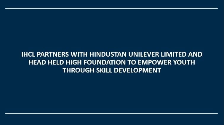 IHCL partners with Hindustan Unilever Limited and head held high foundation to empower youth through skill development